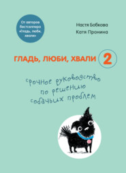 бесплатно читать книгу Гладь, люби, хвали 2: срочное руководство по решению собачьих проблем автора Анастасия Бобкова