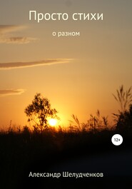 бесплатно читать книгу Просто стихи о разном автора Александр Шелудченков