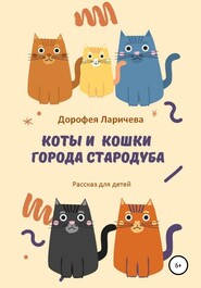бесплатно читать книгу Коты и кошки города Стародуба автора Дорофея Ларичева