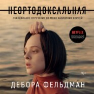 бесплатно читать книгу Неортодоксальная. Скандальное отречение от моих хасидских корней автора Дебора Фельдман