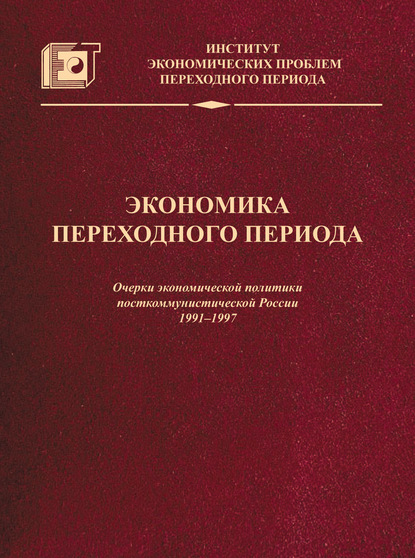 Экономика переходного периода. Очерки экономической политики посткоммунистической России. 1991–1997