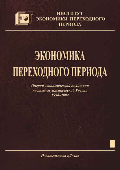 Экономика переходного периода. Очерки экономической политики посткоммунистической России. 1998–2002