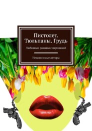 бесплатно читать книгу Пистолет. Тюльпаны. Грудь. Любовные романы с перчинкой автора Ольга Ефимова-Соколова