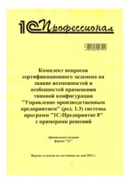 бесплатно читать книгу Комплект вопросов сертификационного экзамена на знание возможностей и особенностей применения типовой конфигурации «Управление производственным предприятием» (ред. 1.3) системы программ «1С:Предприяти автора  Фирма «1С»