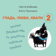 бесплатно читать книгу Гладь, люби, хвали 2: срочное руководство по решению собачьих проблем автора Екатерина Пронина