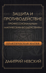 бесплатно читать книгу Защита и противодействие профессиональным магическим воздействиям автора Дмитрий Невский