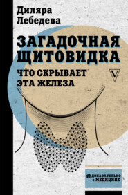 бесплатно читать книгу Загадочная щитовидка: что скрывает эта железа автора Диляра Лебедева