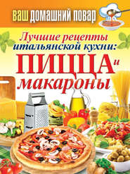 бесплатно читать книгу Лучшие рецепты итальянской кухни: пицца и макароны автора Сергей Кашин