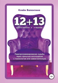 бесплатно читать книгу «12+13». Перепрограммирование судьбы через прошлые воплощения с психологом или самостоятельно автора Валентина Кляйн