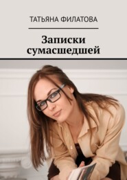 бесплатно читать книгу Записки сумасшедшей автора Татьяна Филатова