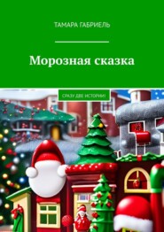 бесплатно читать книгу Морозная сказка. Сразу две истории! автора Тамара Габриель