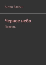 бесплатно читать книгу Черное небо. Повесть автора Антон Злотин