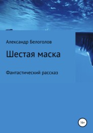 бесплатно читать книгу Шестая маска автора Александр Белоголов