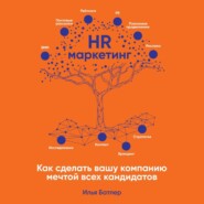 бесплатно читать книгу HR-маркетинг. Как сделать вашу компанию мечтой всех кандидатов автора Илья Батлер