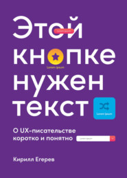 бесплатно читать книгу Этой кнопке нужен текст. O UX-писательстве коротко и понятно автора Кирилл Егерев