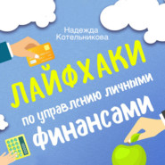 бесплатно читать книгу Лайфхаки по управлению личными финансами автора Надежда Котельникова