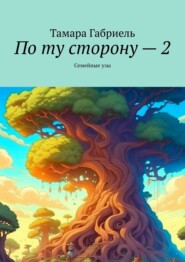 бесплатно читать книгу По ту сторону – 2. Семейные узы автора Тамара Габриель