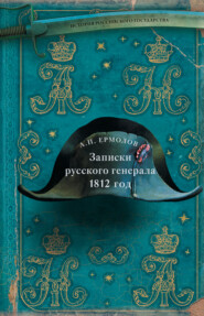 бесплатно читать книгу Записки русского генерала. 1812 год автора Алексей Ермолов