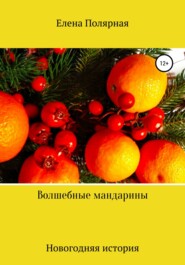 бесплатно читать книгу Волшебные мандарины автора Елена Полярная