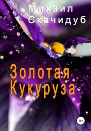 бесплатно читать книгу Золотая Кукуруза автора Михаил Скачидуб