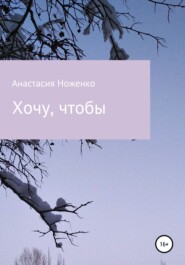 бесплатно читать книгу Хочу, чтобы автора Анастасия Ноженко