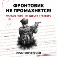 бесплатно читать книгу Фронтовик не промахнется! Жаркое лето пятьдесят третьего автора Юрий Корчевский