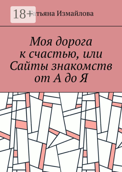 Моя дорога к счастью, или Сайты знакомств от А до Я