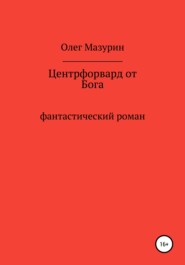 бесплатно читать книгу Центрфорвард от бога автора Олег Мазурин