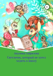 бесплатно читать книгу Светлячок, который не хотел ходить в школу автора Акулина Гаврилова