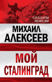 бесплатно читать книгу Мой Сталинград автора Михаил Алексеев