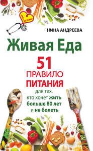 бесплатно читать книгу Живая еда. 51 правило питания для тех, кто хочет жить больше 80 лет и не болеть автора Нина Андреева