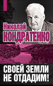 бесплатно читать книгу Своей земли не отдадим! автора Николай Кондратенко