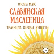 бесплатно читать книгу Славянская Масленица. Традиции, обряды, рецепты на каждый день автора Оксана Макс