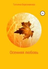 бесплатно читать книгу Осенняя любовь автора Татьяна Березникова