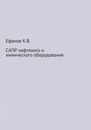бесплатно читать книгу САПР нефтяного и химического оборудования автора Константин Ефанов