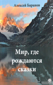 бесплатно читать книгу Мир, где рождаются сказки автора Алексей Баранов