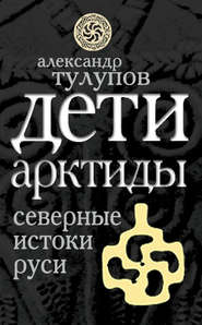 бесплатно читать книгу Дети Арктиды. Северные истоки Руси автора Александр Тулупов