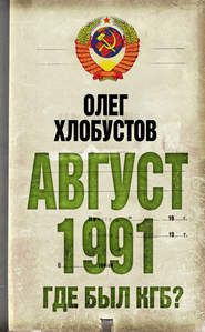 бесплатно читать книгу Август 1991 г. Где был КГБ? автора Олег Хлобустов