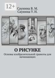 бесплатно читать книгу О рисунке. Основы изобразительной грамоты для начинающих автора У. Саунина