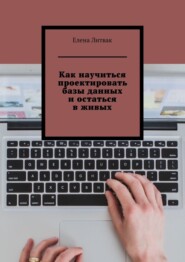 бесплатно читать книгу Как научиться проектировать базы данных и остаться в живых автора Елена Литвак