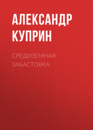 бесплатно читать книгу Средиземная забастовка автора Александр Куприн