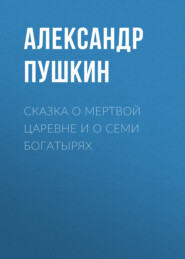 бесплатно читать книгу Сказка о мертвой царевне и о семи богатырях автора Александр Пушкин