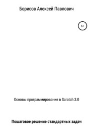 бесплатно читать книгу Основы программирования в Scratch 3.0. Пошаговое решение стандартных задач автора Алексей Борисов