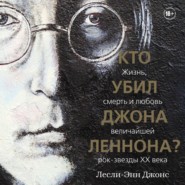 бесплатно читать книгу Кто убил Джона Леннона? Жизнь, смерть и любовь величайшей рок-звезды XX века автора Лесли-Энн Джонс