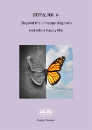 бесплатно читать книгу Bipolar II - (Beyond The Unhappy Diagnosis And Into A Happy Life) автора Evelyn Tomson