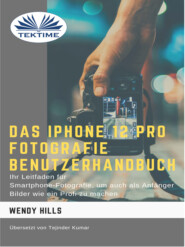 бесплатно читать книгу Das IPhone 12 Pro Fotografie Benutzerhandbuch автора Wendy Hills
