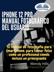 бесплатно читать книгу IPhone 12 Pro: Manual Fotográfico Del Usuario автора Wendy Hills