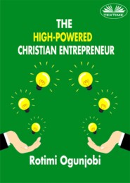 бесплатно читать книгу The High-Powered Christian Entrepreneur автора Rotimi Ogunjobi