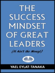 бесплатно читать книгу The Success Mindset Of Great Leaders автора Yael Eylat-Tanaka