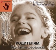 бесплатно читать книгу Родителям: как быть ребенком автора Юлия Гиппенрейтер